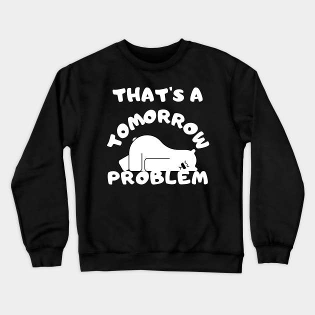 That's a tomorrow problem Crewneck Sweatshirt by Rusty-Gate98